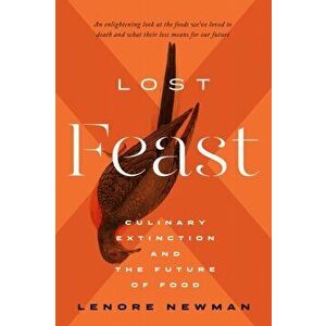 Lost Feast: Culinary Extinction and the Future of Food, Hardcover - Lenore Newman imagine