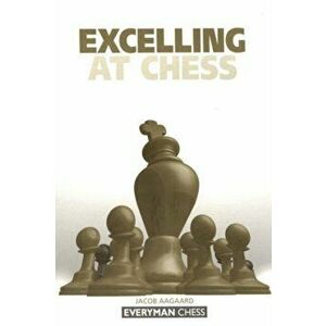 Excelling at Chess, Paperback - Grandmaster Jacob Aagaard imagine