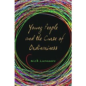 Young People and the Curse of Ordinariness, Paperback - Nick Luxmoore imagine