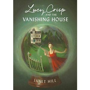 Lucy Crisp and the Vanishing House, Hardcover - Janet Hill imagine