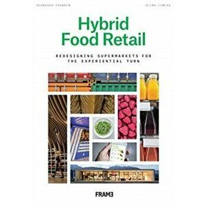 Hybrid Food Retail: Rethinking Design for the Experiential Turn, Paperback - Bernhard Franken imagine