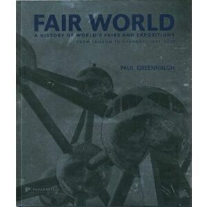 Fair World: A History of World's Fairs and Expositions from London to Shanghai 1851-2010, Hardback - Paul Greenhalgh imagine