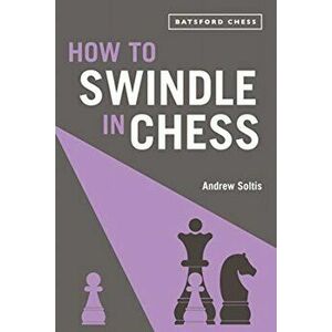 How to Swindle in Chess, Paperback - Andrew Soltis imagine