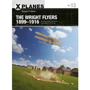The Wright Flyers 1899-1916: The Kites, Gliders, and Aircraft That Launched the "air Age", Paperback - Richard P. Hallion imagine