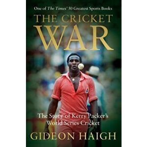The Cricket War: The Story of Kerry Packer's World Series Cricket, Paperback - Gideon Haigh imagine