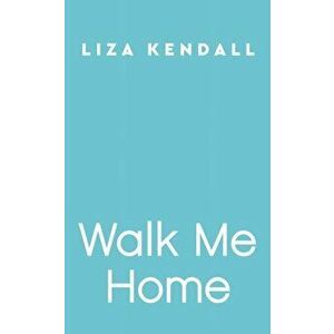 Walk Me Home, Paperback - Liza Kendall imagine