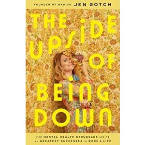 The Upside of Being Down: How Mental Health Struggles Led to My Greatest Successes in Work and Life, Hardcover - Jen Gotch imagine