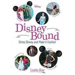 Disneybound: Dress Disney and Make It Fashion, Paperback - Leslie Kay imagine