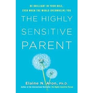 The Highly Sensitive Parent: Be Brilliant in Your Role, Even When the World Overwhelms You, Hardcover - Elaine N. Aron imagine