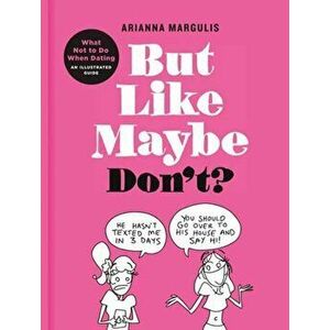 But Like Maybe Don't?: What Not to Do When Dating: An Illustrated Guide, Hardcover - Arianna Margulis imagine
