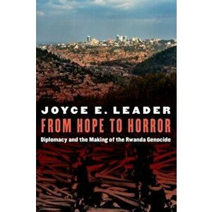 From Hope to Horror: Diplomacy and the Making of the Rwanda Genocide, Hardcover - Joyce E. Leader imagine