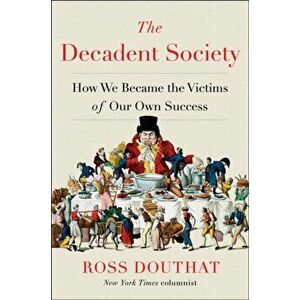 The Decadent Society: How We Became the Victims of Our Own Success, Hardcover - Ross Douthat imagine
