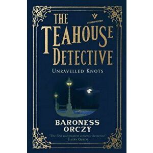 Unravelled Knots: The Teahouse Detective: Volume 3, Paperback - Orczy imagine