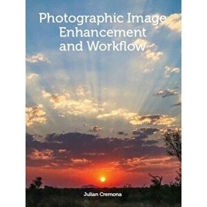 Photographic Image Enhancement and Workflow, Paperback - Julian Cremona imagine
