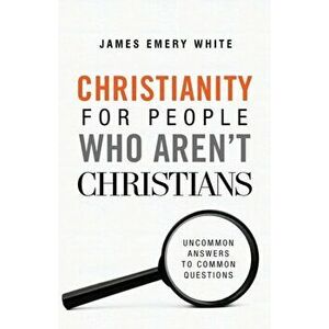 Christianity for People Who Aren't Christians: Uncommon Answers to Common Questions, Paperback - James Emery White imagine