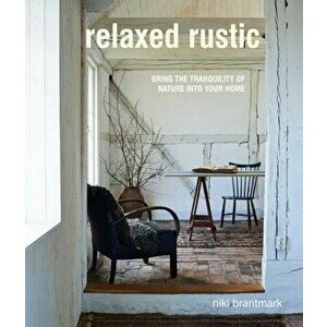 Relaxed Rustic: Bring Scandinavian Tranquility and Nature Into Your Home, Hardcover - Niki Brantmark imagine