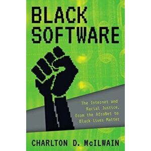 Black Software: The Internet & Racial Justice, from the Afronet to Black Lives Matter, Hardcover - Charlton D. McIlwain imagine