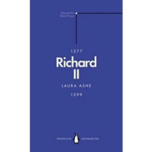 Richard II (Penguin Monarchs): A Brittle Glory - Laura Ashe imagine