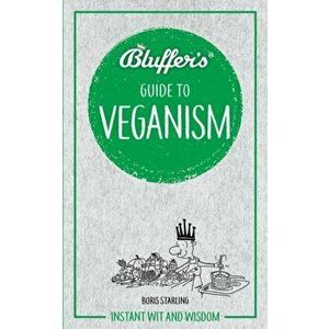 Bluffer's Guide to Veganism: Instant Wit and Wisdom, Paperback - Boris Starling imagine