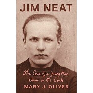 Jim Neat: The Case of a Young Man Down on His Luck, Paperback - Mary J. Oliver imagine
