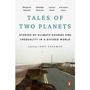 Tales of Two Planets: Stories of Climate Change and Inequality in a Divided World, Paperback - John Freeman imagine