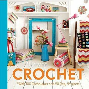 How to Crochet: With 100 Techniques and 20 Easy Projects, Paperback - Mollie Makes imagine