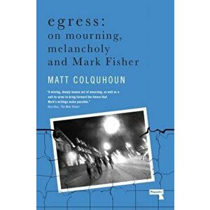 Egress: On Mourning, Melancholy and the Fisher-Function, Paperback - Matt Colquhoun imagine