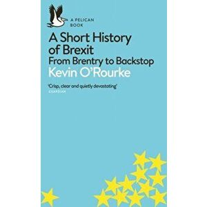 A Short History of Brexit: From Brentry to Backstop, Paperback - Kevin O'Rourke imagine
