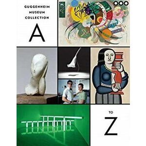 Guggenheim Museum Collection: A to Z: Fourth Edition, Paperback - Nancy Spector imagine