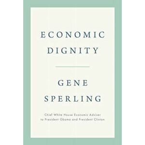 Economic Dignity, Hardcover - Gene Sperling imagine