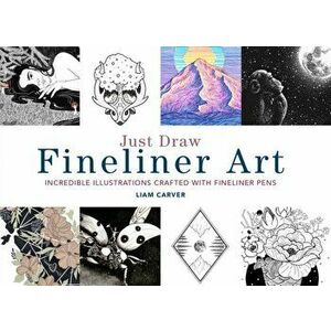 Just Draw Fineliner Art: Incredible Illustrations Crafted with Fineliner Pens, Paperback - Liam Carver imagine
