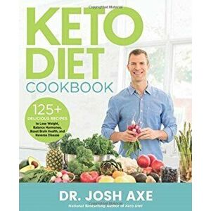 Keto Diet Cookbook: 125+ Delicious Recipes to Lose Weight, Balance Hormones, Boost Brain Health, and Reverse Disease, Hardcover - Josh Axe imagine