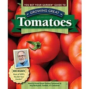 You Bet Your Garden Guide to Growing Great Tomatoes, Second Edition: How to Grow Great-Tasting Tomatoes in Any Backyard, Garden, or Container, Paperba imagine