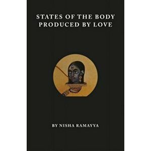 States of the Body Produced by Love, Paperback - Nisha Ramayya imagine