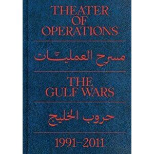 Theater of Operations: The Gulf Wars 1991-2011, Paperback - Peter Eleey imagine