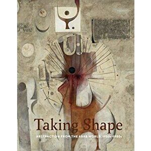 Taking Shape: Abstraction from the Arab World, 1950s-1980s, Hardcover - Suheyla Takesh imagine