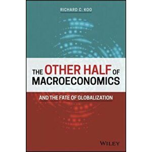 The Other Half of Macroeconomics and the Fate of Globalization, Hardcover - Richard C. Koo imagine