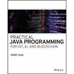 Practical Java Programming for Iot, Ai, and Blockchain, Paperback - Perry Xiao imagine