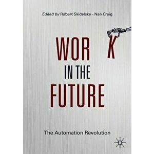 Work in the Future: The Automation Revolution, Paperback - Robert Skidelsky imagine
