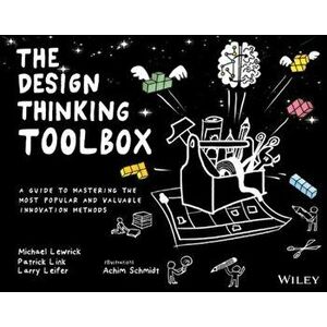 The Design Thinking Toolbox: A Guide to Mastering the Most Popular and Valuable Innovation Methods, Paperback - Michael Lewrick imagine