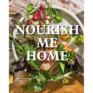 Nourish Me Home: 125 Soul-Sustaining, Elemental Recipes, Hardcover - Cortney Burns imagine