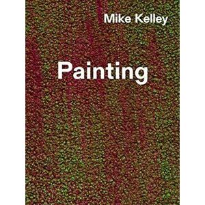 Mike Kelley: Timeless Painting, Hardcover - Mike Kelley imagine