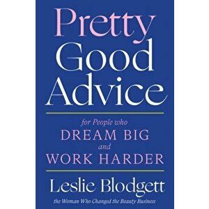 Pretty Good Advice: For People Who Dream Big and Work Harder, Hardcover - Leslie Blodgett imagine
