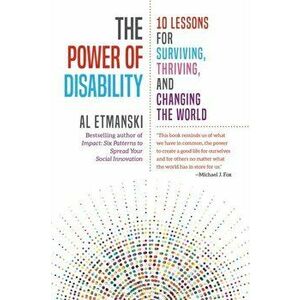 The Power of Disability: 10 Lessons for Surviving, Thriving, and Changing the World, Paperback - Al Etmanski imagine