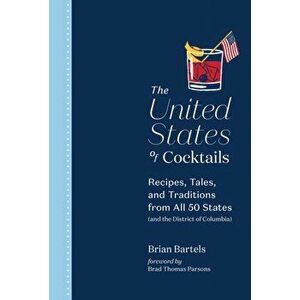 The United States of Cocktails: Recipes, Tales, and Traditions from All 50 States (and the District of Columbia), Hardcover - Brian Bartels imagine