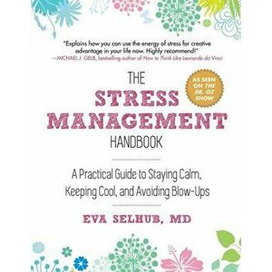 The Stress Management Handbook: A Practical Guide to Staying Calm, Keeping Cool, and Avoiding Blow-Ups, Paperback - Eva Selhub imagine
