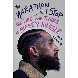 The Marathon Don't Stop: The Life and Times of Nipsey Hussle, Hardcover - Rob Kenner imagine