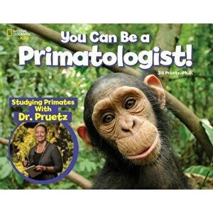 You Can Be a Primatologist: Exploring Monkeys and Apes with Dr. Jill Pruetz, Hardcover - Jill Pruetz imagine