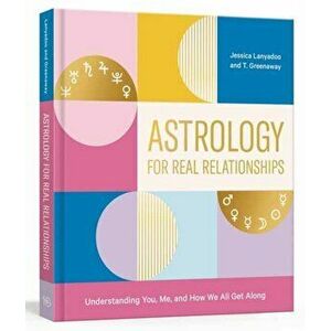 Astrology for Real Relationships: Understanding You, Me, and How We All Get Along, Paperback - Jessica Lanyadoo imagine