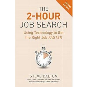 The 2-Hour Job Search, Second Edition: Using Technology to Get the Right Job Faster, Paperback - Steve Dalton imagine
